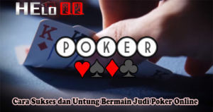 Cara Sukses dan Untung Bermain Judi Poker Online