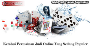 Ketahui Permainan Judi Online Yang Sedang Populer